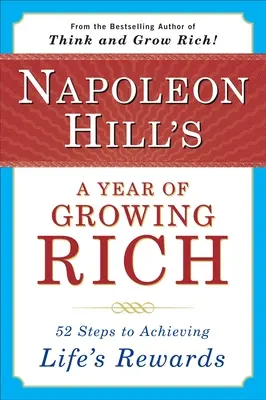 Napoleon Hill's a Year of Growing Rich : 52 Steps to Achieving Life's Rewards (Une année pour devenir riche : 52 étapes pour atteindre les récompenses de la vie) - Napoleon Hill's a Year of Growing Rich: 52 Steps to Achieving Life's Rewards