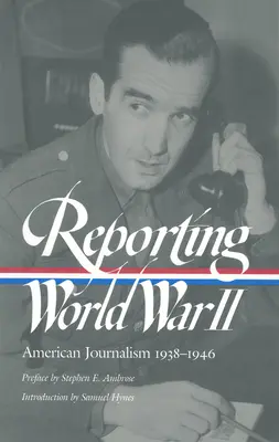 Reportage sur la Seconde Guerre mondiale : Le journalisme américain 1938-1946 - Reporting World War II: American Journalism 1938-1946