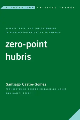 L'orgueil du point zéro : Science, race et Lumières en Amérique latine au XVIIIe siècle - Zero-Point Hubris: Science, Race, and Enlightenment in Eighteenth-Century Latin America
