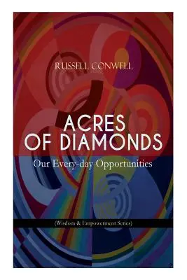 Acres of Diamonds : Nos opportunités quotidiennes (Wisdom & Empowerment Series) : Un classique inspirant de la littérature de la nouvelle pensée - Oppor - Acres of Diamonds: Our Every-day Opportunities (Wisdom & Empowerment Series): Inspirational Classic of the New Thought Literature - Oppor