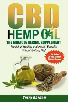 L'huile de chanvre CBD : Le supplément à base de plantes miraculeux : Une myriade de bienfaits médicinaux pour la santé et la guérison sans le THC de la marijuana. - CBD Hemp Oil: The Miracle Herbal Supplement: A Myriad of Medicinal Health & Healing Benefits without the Marijuana THC High, Explain