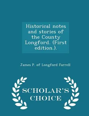 Notes et histoires historiques du comté de Longford. (Première édition.). - Édition de choix - Historical Notes and Stories of the County Longford. (First Edition.). - Scholar's Choice Edition