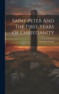 Saint Pierre et les premières années du christianisme - Saint Peter And The First Years Of Christianity