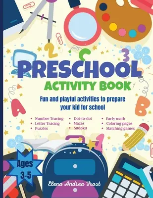 Livre d'activités pour les enfants d'âge préscolaire : Le livre d'activités préscolaires pour préparer votre enfant à l'école Apprendre les lettres, les chiffres, les couleurs, les formes, les premières notions de mathématiques, la lecture, l'écriture et l'écriture. - Preschool activity book: Big Fun Preschool Activity Book to Prepare Your Child for School Learn Letters, Numbers, Colors, Shapes, Early Math, W