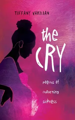 Le cri : Poèmes sur le deuil et la maladie - The Cry: Poems of Mourning Sickness