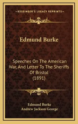 Edmund Burke : Discours sur la guerre américaine et lettre aux shérifs de Bristol (1891) - Edmund Burke: Speeches On The American War, And Letter To The Sheriffs Of Bristol (1891)