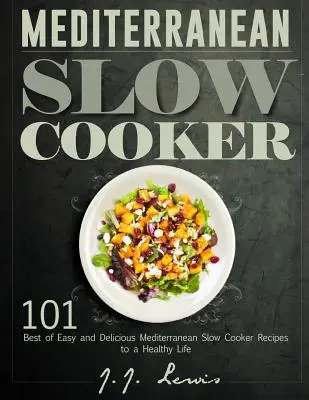 Mediterranean Slow Cooker : 101 recettes méditerranéennes faciles et délicieuses pour une vie saine - Mediterranean Slow Cooker: 101 Best of Easy and Delicious Mediterranean Slow Cooker Recipes to a Healthy Life