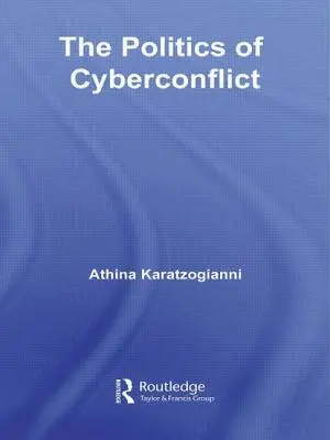 La politique du cyberconflit : La politique du cyberconflit - The Politics of Cyberconflict: The Politics of Cyberconflict