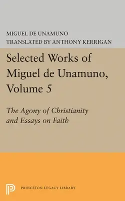 Œuvres choisies de Miguel de Unamuno, tome 5 : L'agonie du christianisme et essais sur la foi - Selected Works of Miguel de Unamuno, Volume 5: The Agony of Christianity and Essays on Faith