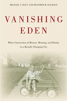 Vanishing Eden : La construction blanche de la mémoire, du sens et de l'identité dans une ville en mutation raciale - Vanishing Eden: White Construction of Memory, Meaning, and Identity in a Racially Changing City