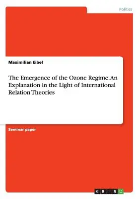 L'émergence du régime de l'ozone. Une explication à la lumière des théories des relations internationales - The Emergence of the Ozone Regime. An Explanation in the Light of International Relation Theories