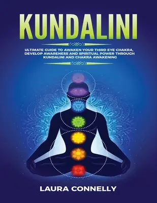 Kundalini : Guide ultime pour éveiller le chakra du troisième œil, développer la conscience et le pouvoir spirituel grâce à la Kundalini et à l'Awa des chakras - Kundalini: Ultimate Guide to Awaken Your Third Eye Chakra, Develop Awareness and Spiritual Power Through Kundalini and Chakra Awa