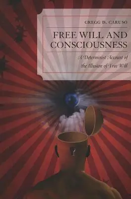 Libre arbitre et conscience : Une explication déterministe de l'illusion du libre arbitre - Free Will and Consciousness: A Determinist Account of the Illusion of Free Will