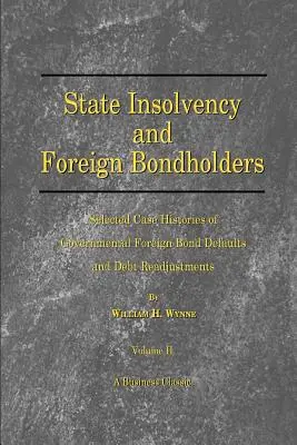 Insolvabilité de l'État et détenteurs étrangers d'obligations : Selected Case Histories of Goveernmental Foreign Bond Defaults and Debt Readjustments - State Insolvency and Foreign Bondholders: Selected Case Histories of Goveernmental Foreign Bond Defaults and Debt Readjustments