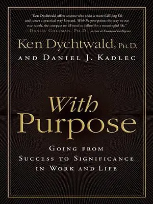 Avec un but : passer de la réussite à l'importance dans le travail et la vie - With Purpose: Going from Success to Significance in Work and Life