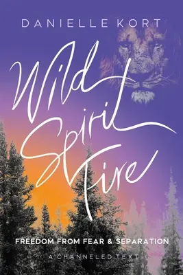 Le feu de l'esprit sauvage : Se libérer de la peur et de la séparation - Wild Spirit Fire: Freedom from Fear and Separation