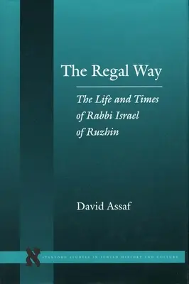 La voie royale : La vie et l'époque de Rabbi Israël de Ruzhin - The Regal Way: The Life and Times of Rabbi Israel of Ruzhin