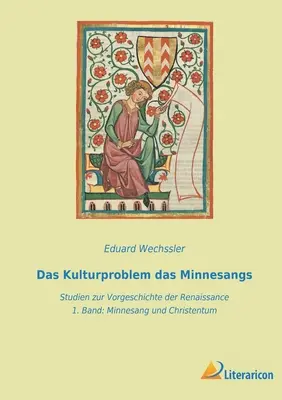 Das Kulturproblem das Minnesangs : Studien zur Vorgeschichte der Renaissance - 1. Band Minnesang und Christentum - Das Kulturproblem das Minnesangs: Studien zur Vorgeschichte der Renaissance - 1. Band Minnesang und Christentum