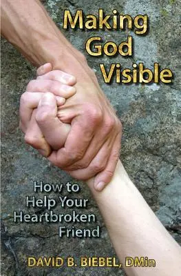 Rendre Dieu visible : Comment aider votre ami(e) qui a le cœur brisé - Making God Visible: How to Help Your Heartbroken Friend