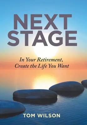 Prochaine étape : À la retraite, créez la vie que vous voulez - Next Stage: In Your Retirement, Create the Life You Want