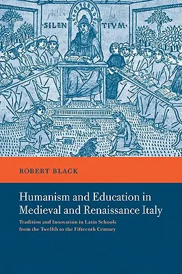 Humanisme et éducation dans l'Italie du Moyen Âge et de la Renaissance : Tradition et innovation dans les écoles latines du XIIe au XVe siècle - Humanism and Education in Medieval and Renaissance Italy: Tradition and Innovation in Latin Schools from the Twelfth to the Fifteenth Century