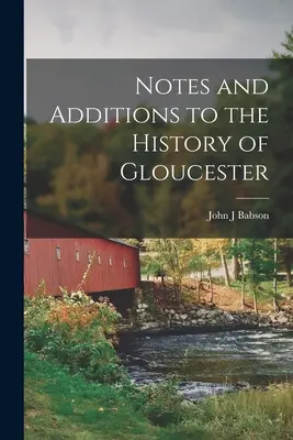 Notes et ajouts à l'histoire de Gloucester - Notes and Additions to the History of Gloucester
