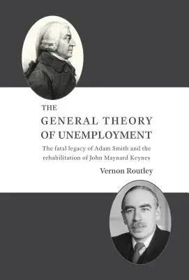 La théorie générale du chômage : L'héritage fatal d'Adam Smith et la réhabilitation de John Maynard Keynes - The General Theory of Unemployment: The fatal legacy of Adam Smith and the rehabilitation of John Maynard Keynes