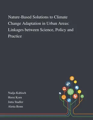 Nature-Based Solutions to Climate Change Adaptation in Urban Areas (Solutions fondées sur la nature pour l'adaptation au changement climatique dans les zones urbaines) : Liens entre la science, la politique et la pratique - Nature-Based Solutions to Climate Change Adaptation in Urban Areas: Linkages Between Science, Policy and Practice