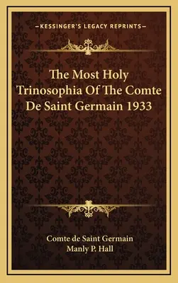 La Très Sainte Trinité du Comte de Saint Germain 1933 - The Most Holy Trinosophia Of The Comte De Saint Germain 1933