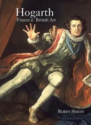 Hogarth, la France et l'art britannique : L'essor des arts dans la Grande-Bretagne du XVIIIe siècle - Hogarth, France and British Art: The Rise of the Arts in 18th-Century Britain