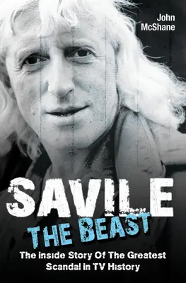 Savile - La Bête : L'histoire intérieure du plus grand scandale de l'histoire de la télévision - Savile - The Beast: The Inside Story of the Greatest Scandal in TV History