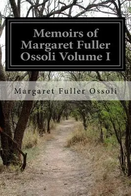 Mémoires de Margaret Fuller Ossoli Volume I - Memoirs of Margaret Fuller Ossoli Volume I