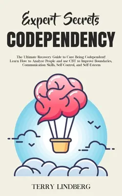 Secrets d'experts - La codépendance : Le guide de rétablissement ultime pour guérir de la codépendance ! Apprenez à analyser les gens et à utiliser la TCC pour améliorer les limites, - Expert Secrets - Codependency: The Ultimate Recovery Guide to Cure Being Codependent! Learn How to Analyze People and use CBT to Improve Boundaries,