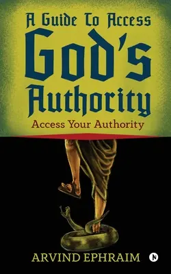 Un guide pour accéder à l'autorité de Dieu : Accédez à votre autorité - A Guide To Access God's Authority: Access Your Authority