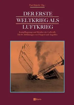 Der Erste Weltkrieg als Luftkrieg : Kampfflugzeuge und Bomber der Luftwaffe : Mit 86 Abbildungen von Fliegern und Angriffen - Der Erste Weltkrieg als Luftkrieg: Kampfflugzeuge und Bomber der Luftwaffe: Mit 86 Abbildungen von Fliegern und Angriffen