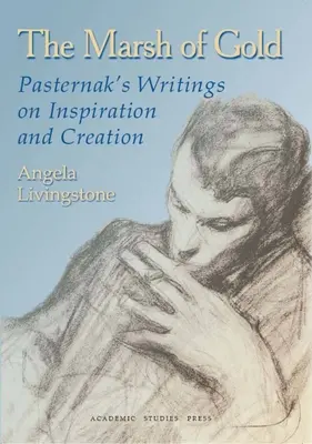 Le marais d'or : Les écrits de Pasternak sur l'inspiration et la création - The Marsh of Gold: Pasternak's Writings on Inspiration and Creation