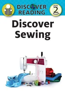 Découvrir la couture : Lecteur Niveau 2 - Discover Sewing: Level 2 Reader