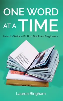 Un mot à la fois : comment écrire un livre de fiction pour les débutants - One Word at a Time: How to Write a Fiction Book for Beginners