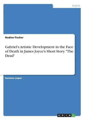 Le développement artistique de Gabriel face à la mort dans la nouvelle de James Joyce « Les morts » ». - Gabriel's Artistic Development in the Face of Death in James Joyce's Short Story The Dead
