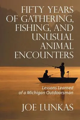 Cinquante ans de cueillette, de pêche et de rencontres insolites avec des animaux : Leçons apprises par un homme de plein air du Michigan - Fifty Years of Gathering, Fishing, and Unusual Animal Encounters: Lessons Learned of a Michigan Outdoorsman