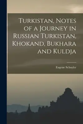 Turkistan, notes d'un voyage au Turkistan russe, au Khokand, à Boukhara et à Kuldja - Turkistan, Notes of a Journey in Russian Turkistan, Khokand, Bukhara and Kuldja