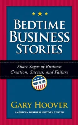 Histoires d'affaires à dormir debout : Petites sagas sur la création, la réussite et l'échec d'une entreprise - Bedtime Business Stories: Short Sagas of Business Creation, Success, and Failure