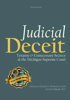 Judicial Deceit : Tyranny & Unnecessary Secrecy at the Michigan Supreme Court (Tromperie judiciaire : tyrannie et secret inutile à la Cour suprême du Michigan) - Judicial Deceit: Tyranny & Unnecessary Secrecy at the Michigan Supreme Court