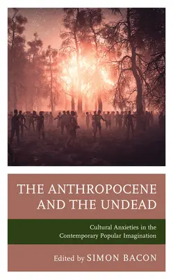 L'anthropocène et les morts-vivants : Les angoisses culturelles dans l'imaginaire populaire contemporain - The Anthropocene and the Undead: Cultural Anxieties in the Contemporary Popular Imagination
