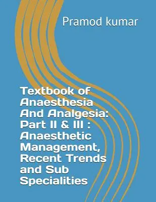 Manuel d'anesthésie et d'analgésie : Part II & III : Anaesthetic Management, Recent Trends and Sub Specialities (Gestion anesthésique, tendances récentes et sous-spécialités) - Textbook of Anaesthesia and Analgesia: Part II & III: Anaesthetic Management, Recent Trends and Sub Specialities