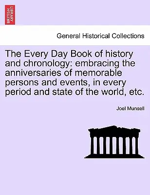 The Every Day Book of history and chronology : embracing the anniversaries of memorable persons and events, in every period and state of the world, etc. - The Every Day Book of history and chronology: embracing the anniversaries of memorable persons and events, in every period and state of the world, etc