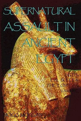 Les agressions surnaturelles dans l'Égypte ancienne : Seth, le sommeil maléfique et le vampire égyptien - Supernatural Assault in Ancient Egypt: Seth, Evil Sleep & the Egyptian Vampire