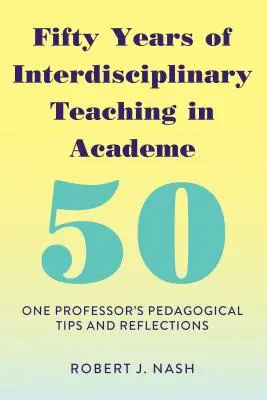 Cinquante ans d'enseignement interdisciplinaire dans le monde universitaire : Conseils pédagogiques et réflexions d'un professeur - Fifty Years of Interdisciplinary Teaching in Academe: One Professor's Pedagogical Tips and Reflections