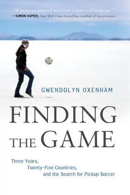 À la recherche du jeu : Trois ans, vingt-cinq pays et la recherche du pickup soccer - Finding the Game: Three Years, Twenty-Five Countries, and the Search for Pickup Soccer