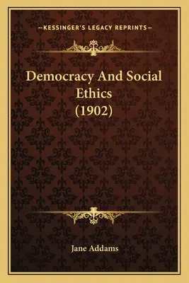 Démocratie et éthique sociale (1902) - Democracy And Social Ethics (1902)